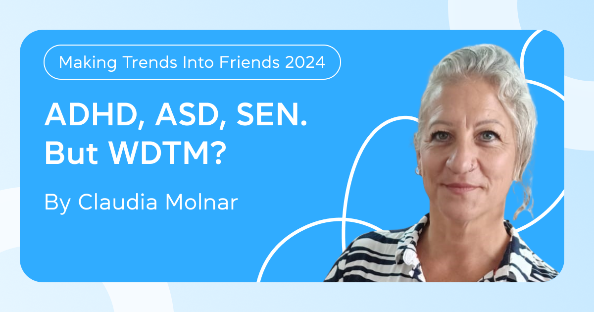 ADHD, ASD, SEN. But WDTM?